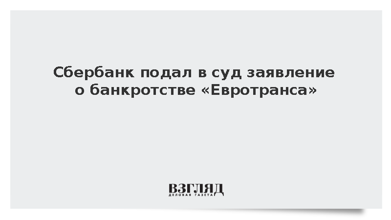 Сбербанк подал иск о признании «Евротранса» банкротом