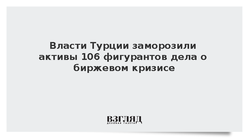 В Турции заморозили активы 106 человек и организаций после обвала биржи