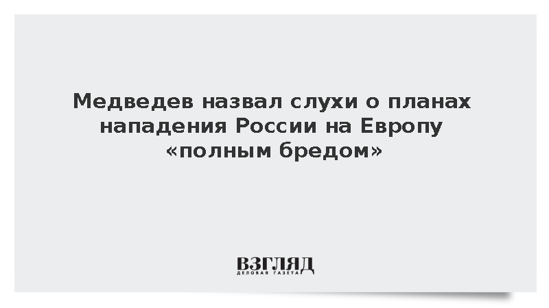 Медведев: Слухи о планах нападения России на Европу являются полным бредом