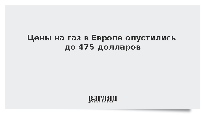 Цены на газ в Европе снизились до 475 долларов за тысячу кубов