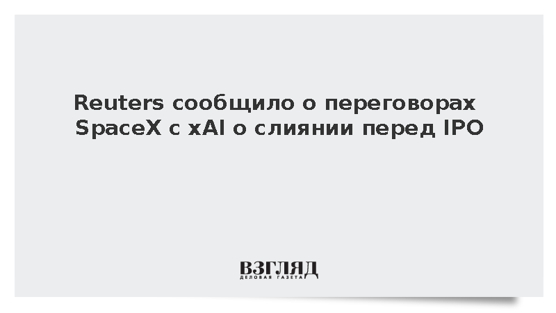 Reuters сообщило о переговорах SpaceX с xAI о слиянии перед IPO