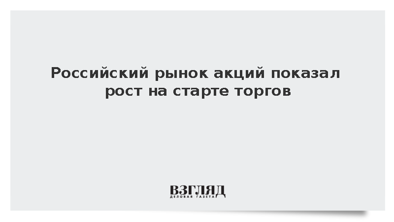 Российский рынок акций показал рост на старте торгов