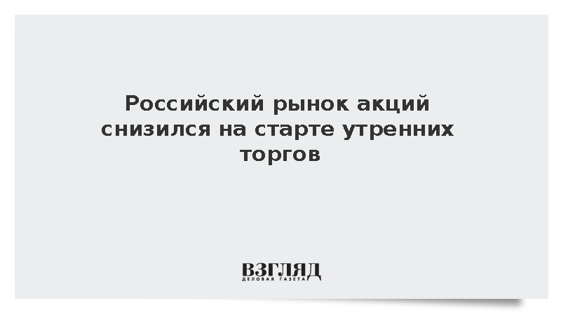 Российский рынок акций снизился на старте утренних торгов