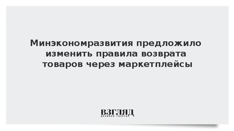 Минэкономразвития предложило изменить правила возврата товаров через маркетплейсы