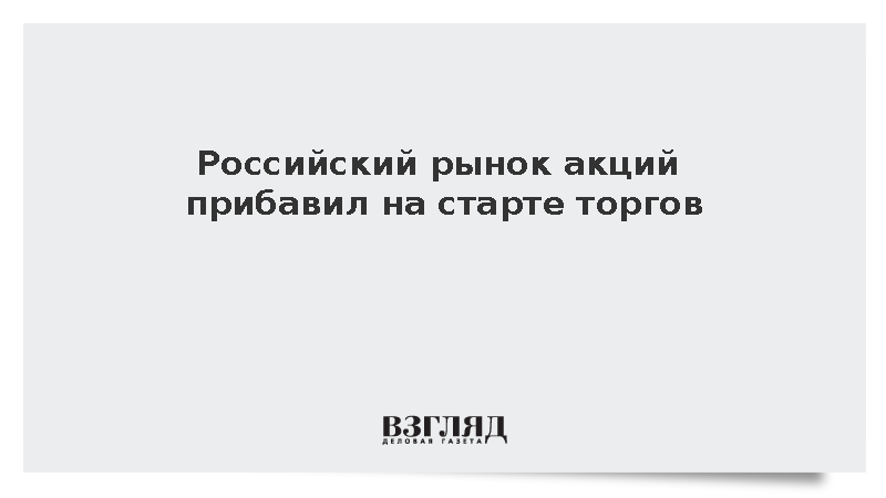 Российский рынок акций прибавил на старте торгов