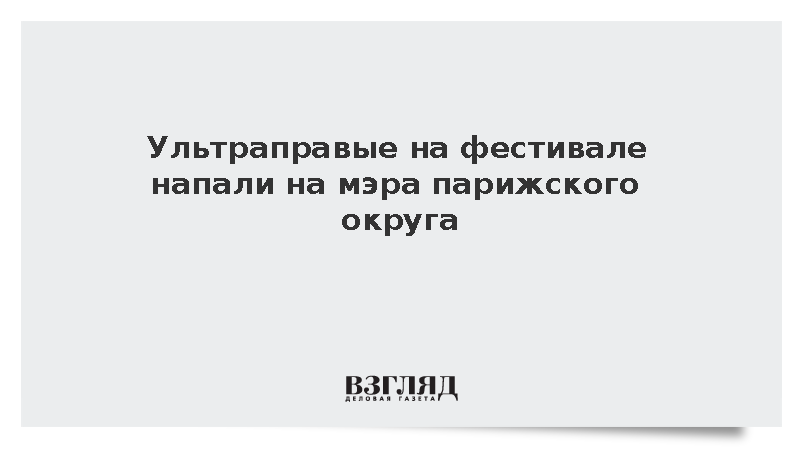 Ультраправые на фестивале напали на мэра парижского округа