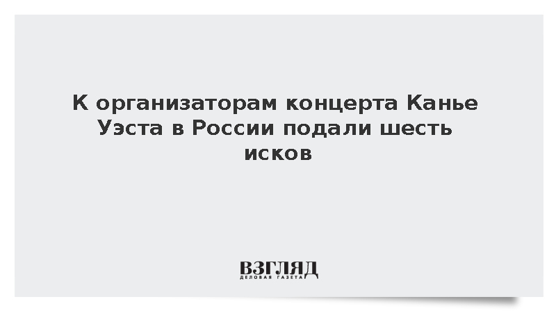 К организаторам концерта Канье Уэста в России подали шесть исков