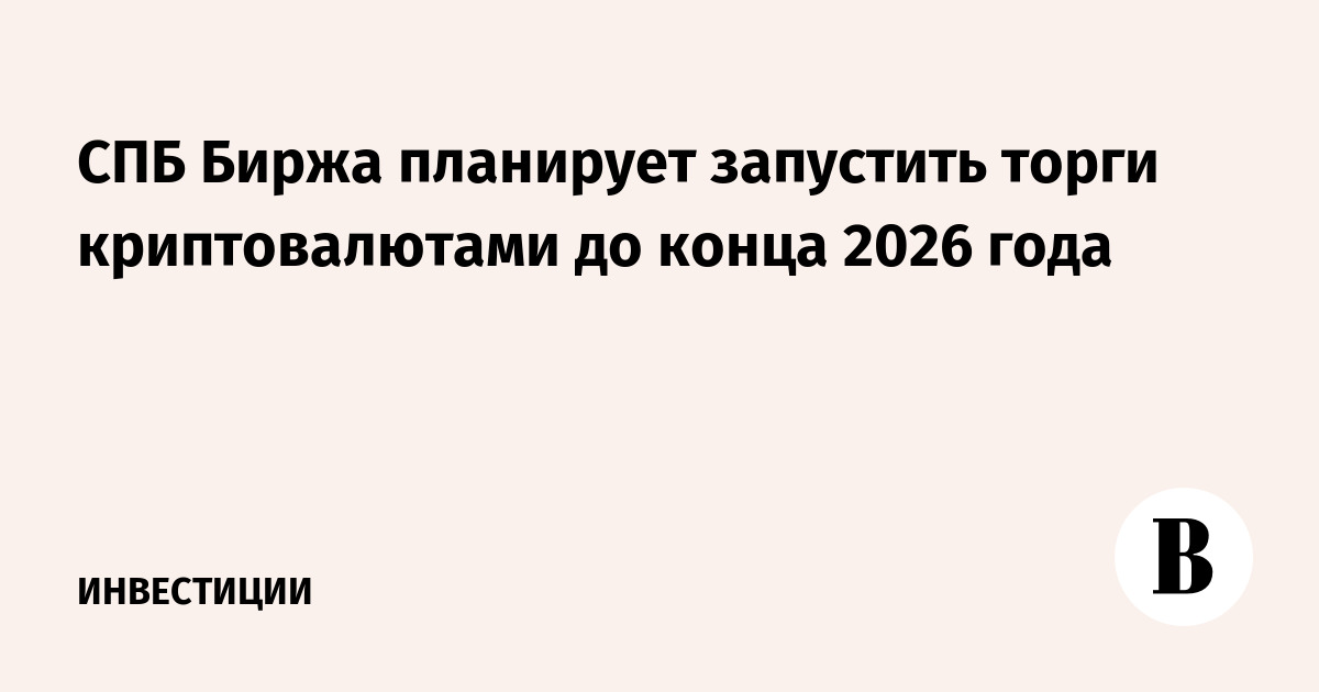 СПБ Биржа планирует запустить торги криптовалютами до конца 2026 года