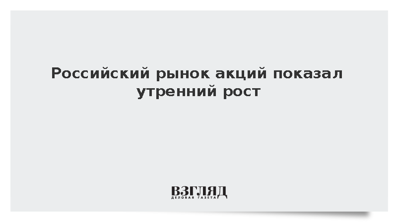 Российский рынок акций показал утренний рост