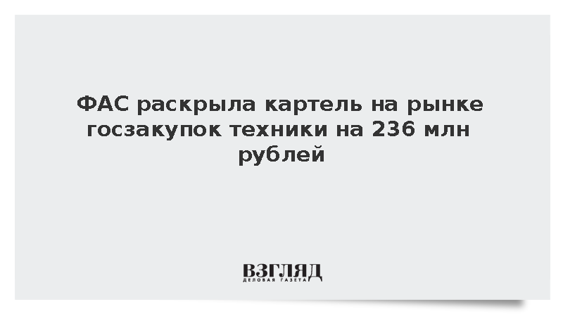 ФАС раскрыла картель на рынке госзакупок техники на 236 млн рублей