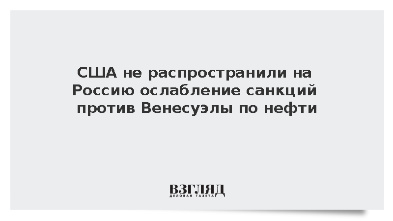 США не распространили на Россию ослабление санкций против Венесуэлы по нефти