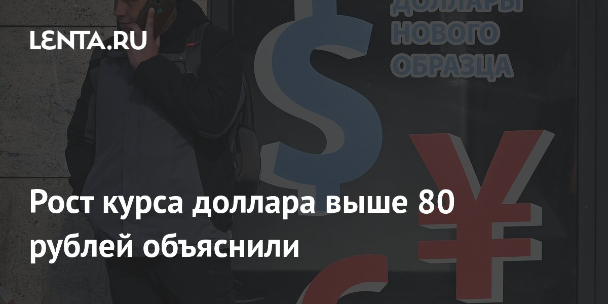 Рост курса доллара выше 80 рублей объяснили