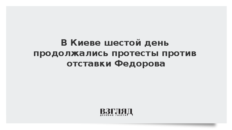 В Киеве шестой день продолжались протесты против отставки Федорова