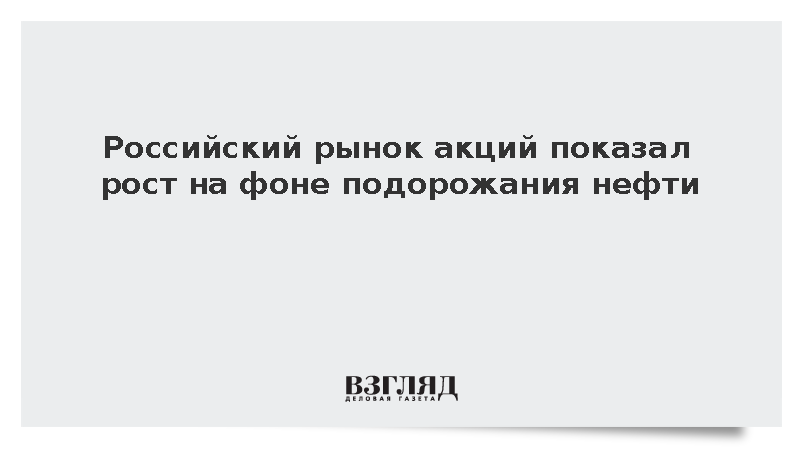 Российский рынок акций показал рост на фоне подорожания нефти