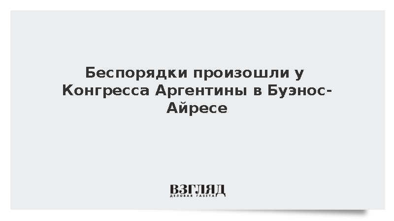 Беспорядки произошли у Конгресса Аргентины в Буэнос-Айресе