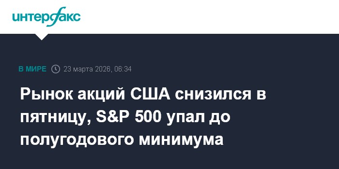 Рынок акций США снизился в пятницу, S&P 500 упал до полугодового минимума