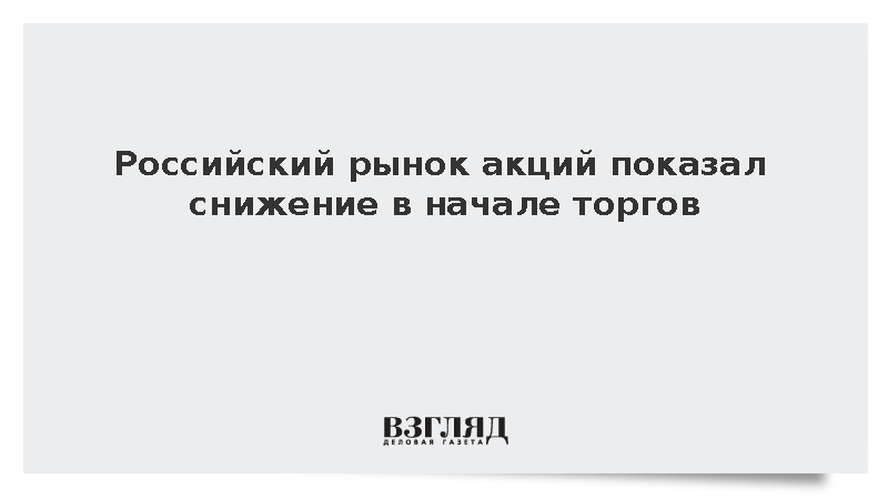 Российский рынок акций начал утреннюю сессию со снижения на 0,04%