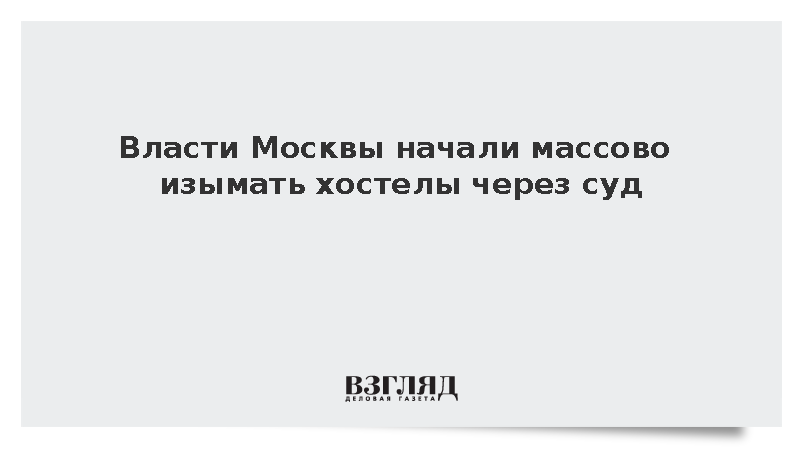 Власти Москвы начали массово изымать хостелы через суд