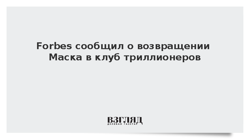 Forbes сообщил о возвращении Маска в клуб триллионеров