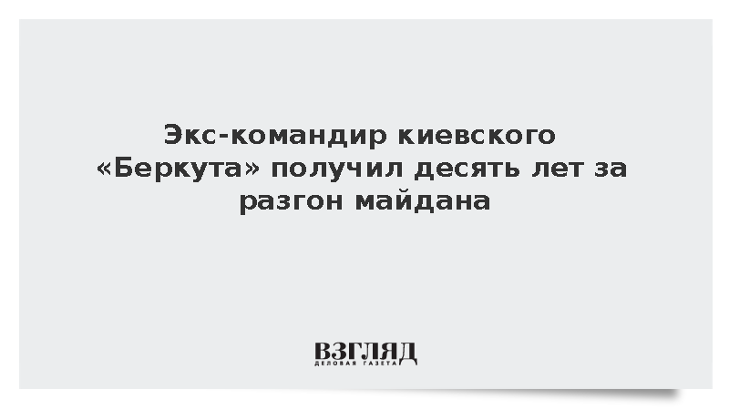 Экс-командир киевского «Беркута» получил десять лет за разгон майдана