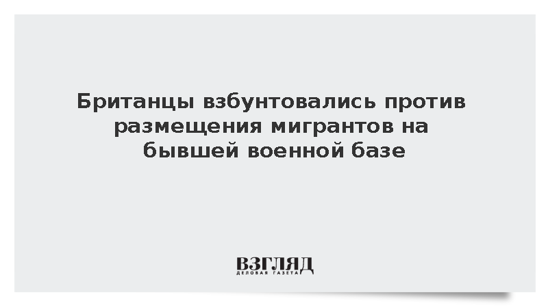 Британцы взбунтовались против размещения мигрантов на бывшей военной базе
