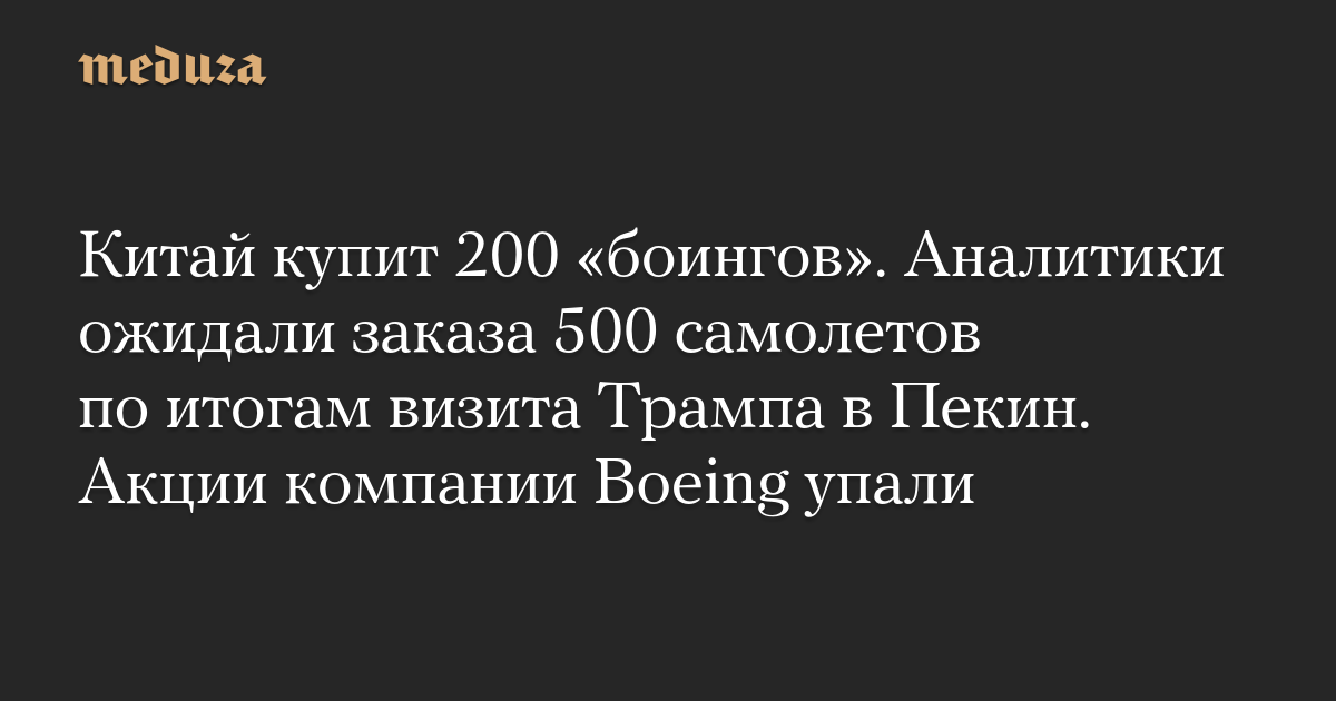 Китай купит 200 «боингов». Аналитики ожидали заказа 500 самолетов по итогам визита Трампа в Пекин. Акции компании Boeing упали