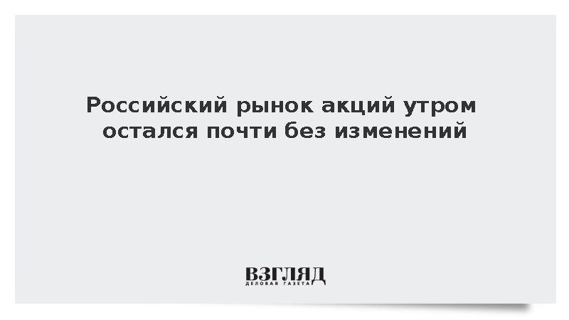 Российский рынок акций утром остался почти без изменений
