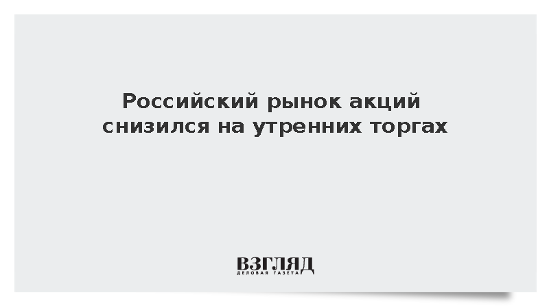 Российский рынок акций снизился на утренних торгах
