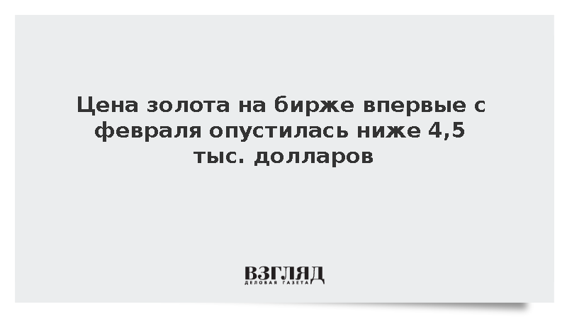 Цена золота на бирже впервые с февраля опустилась ниже 4,5 тыс. долларов