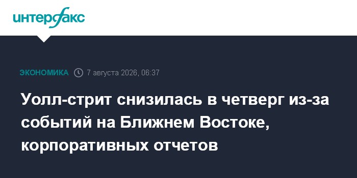 Уолл-стрит снизилась в четверг из-за событий на Ближнем Востоке, корпоративных отчетов