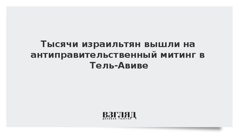 В Тель-Авиве прошел многотысячный митинг против правительства Нетаньяху