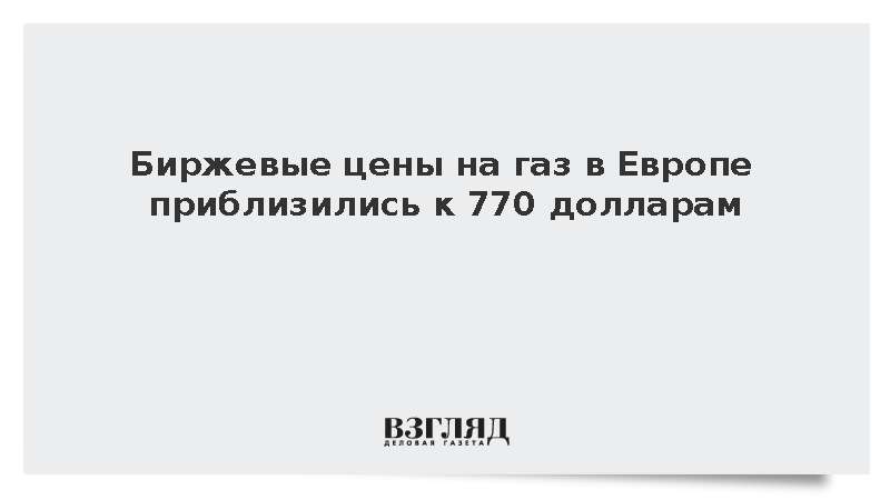 Биржевые цены на газ в Европе выросли до 767 долларов