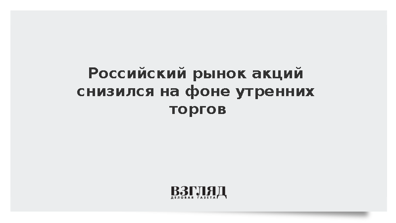 Российский рынок акций снизился на фоне утренних торгов
