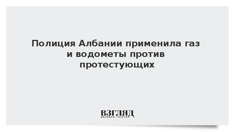 Полиция Албании применила газ и водометы против протестующих