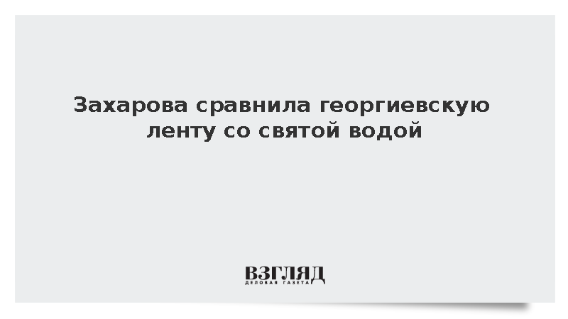 Захарова сравнила георгиевскую ленту со святой водой против нечисти