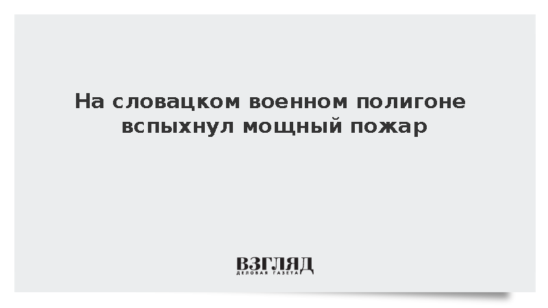 Крупный пожар охватил военный полигон на западе Словакии после фестиваля