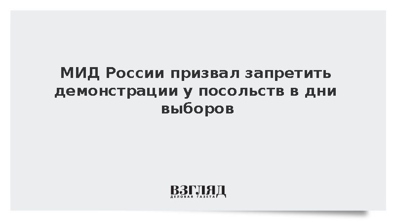 МИД России призвал запретить демонстрации у посольств в дни выборов