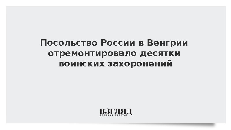 Посольство России в Венгрии отремонтировало десятки воинских захоронений